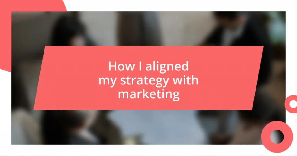 How I aligned my strategy with marketing