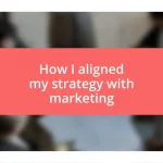 How I aligned my strategy with marketing