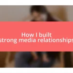 How I built strong media relationships