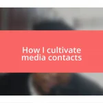 How I cultivate media contacts