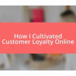 How I Cultivated Customer Loyalty Online