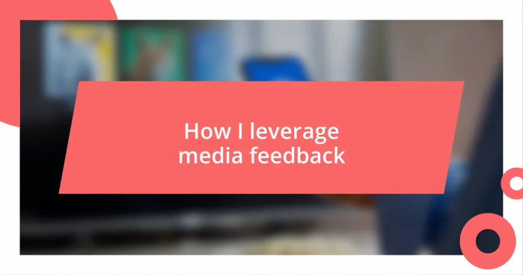 How I leverage media feedback