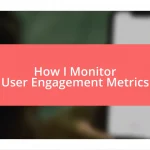 How I Monitor User Engagement Metrics