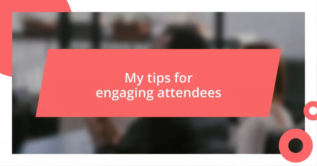 My tips for engaging attendees