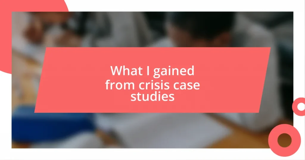 What I gained from crisis case studies