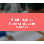 What I gained from crisis case studies