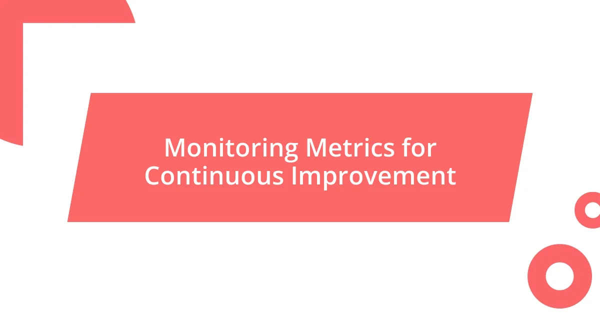 Monitoring Metrics for Continuous Improvement