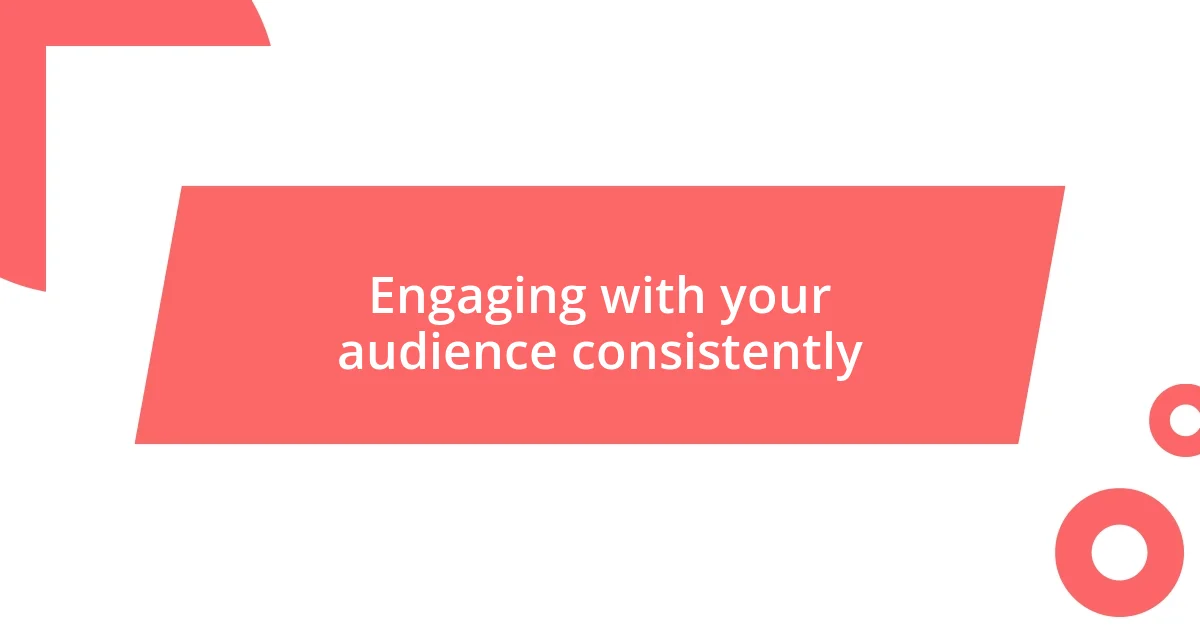 Engaging with your audience consistently