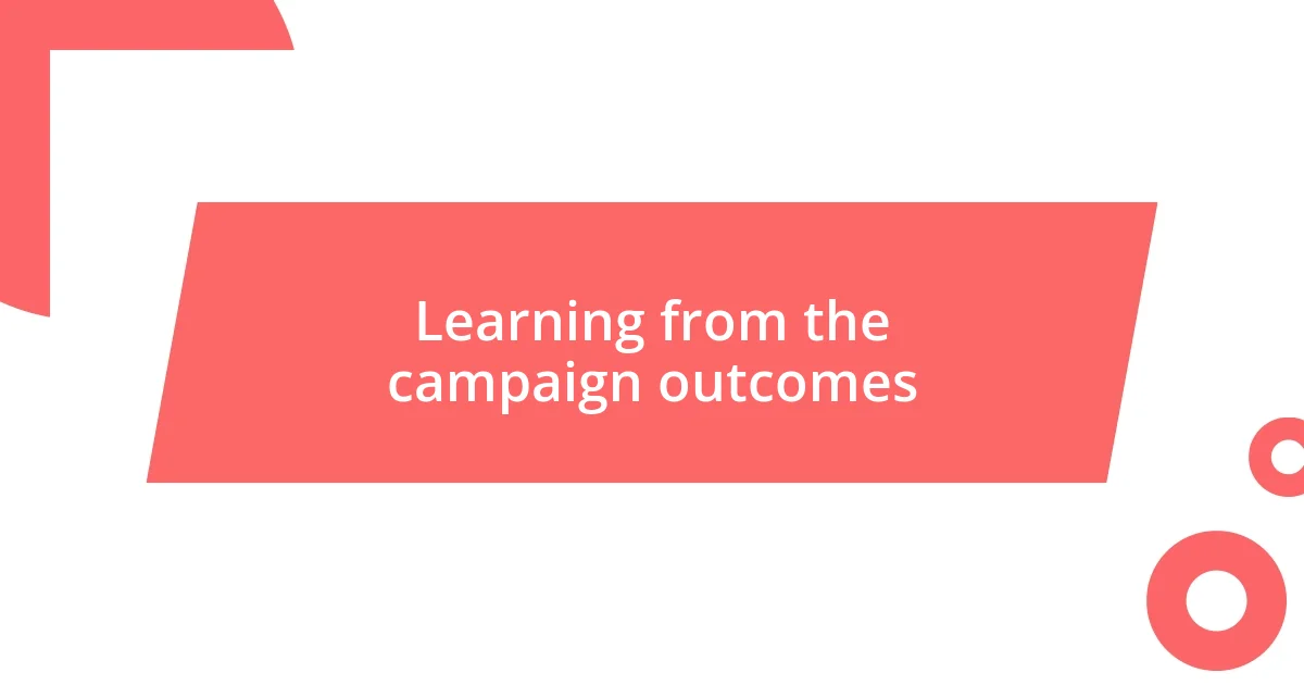 Learning from the campaign outcomes