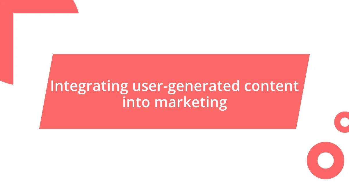 Integrating user-generated content into marketing