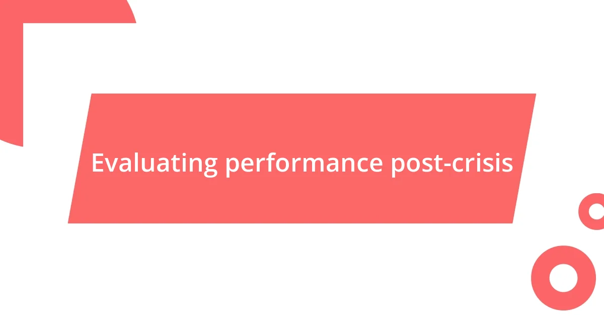 Evaluating performance post-crisis