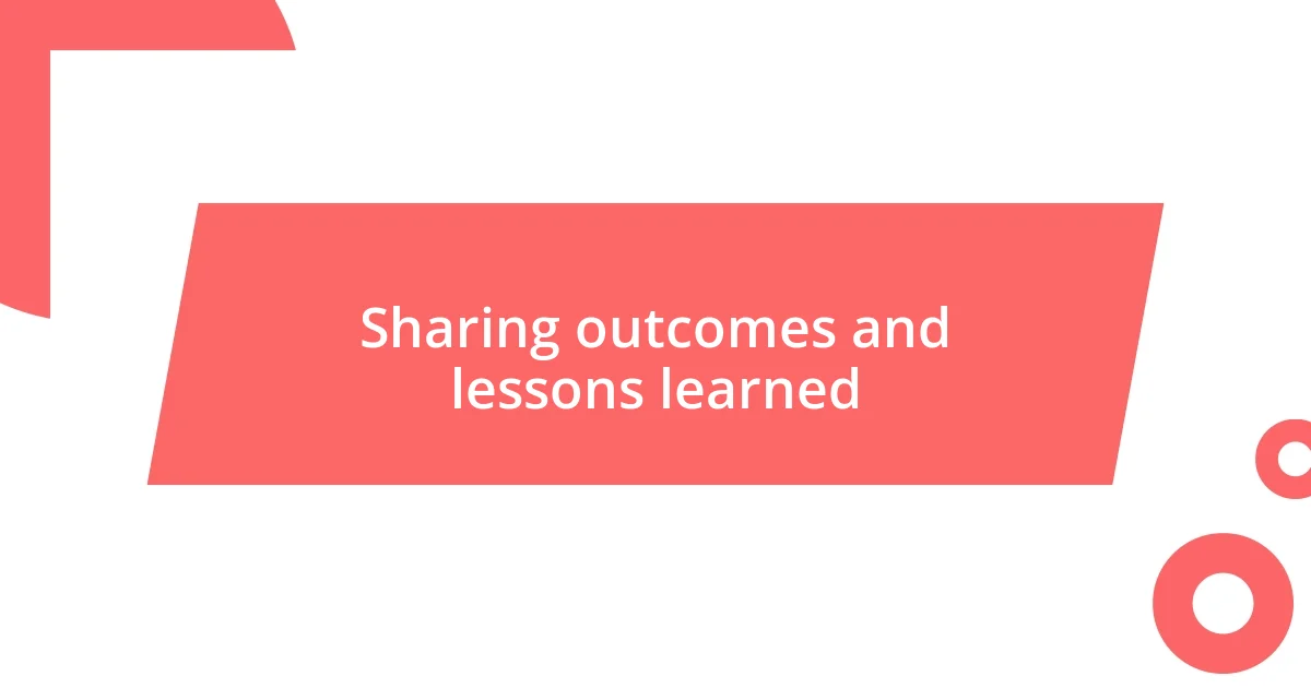 Sharing outcomes and lessons learned