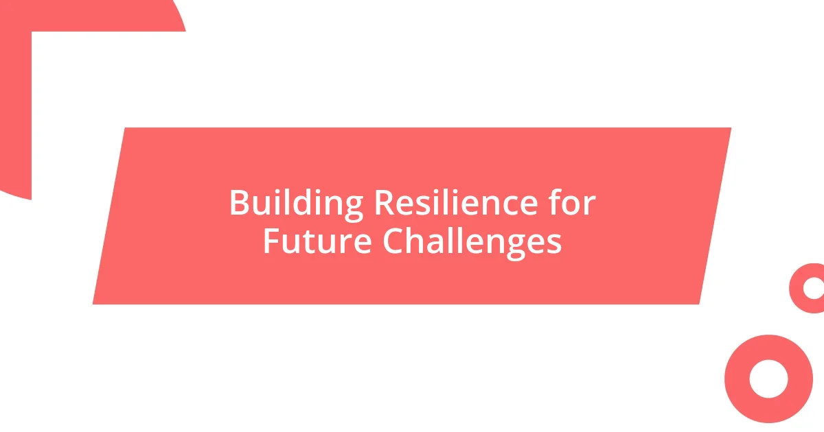 Building Resilience for Future Challenges