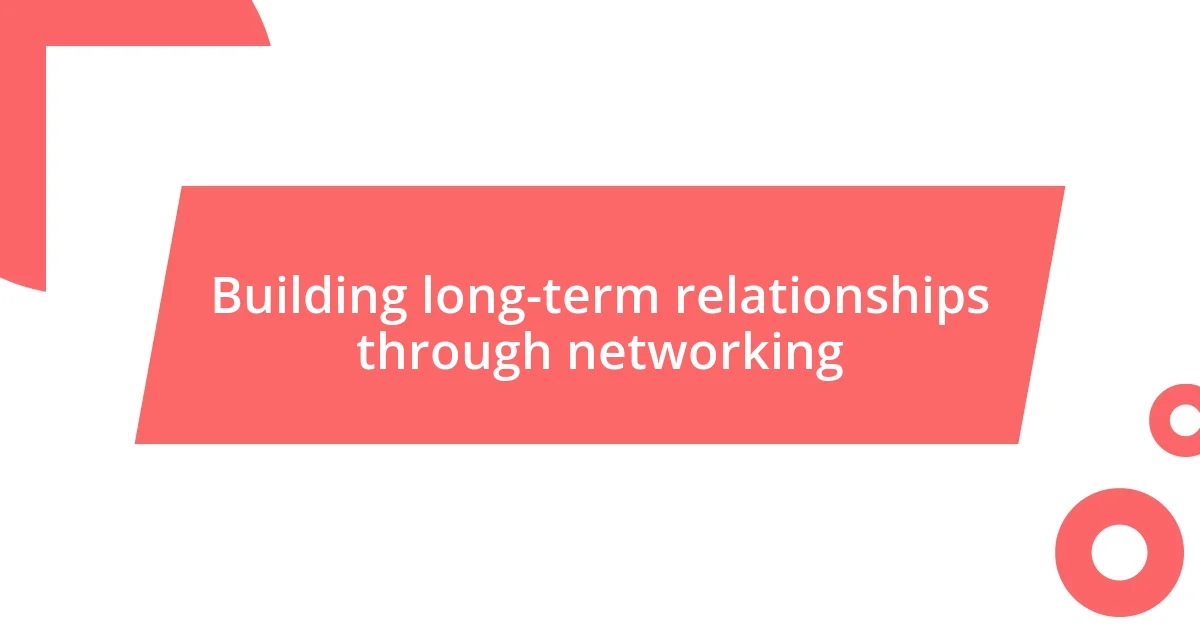 Building long-term relationships through networking