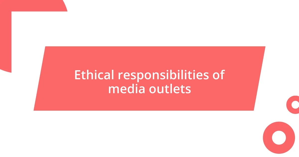 Ethical responsibilities of media outlets