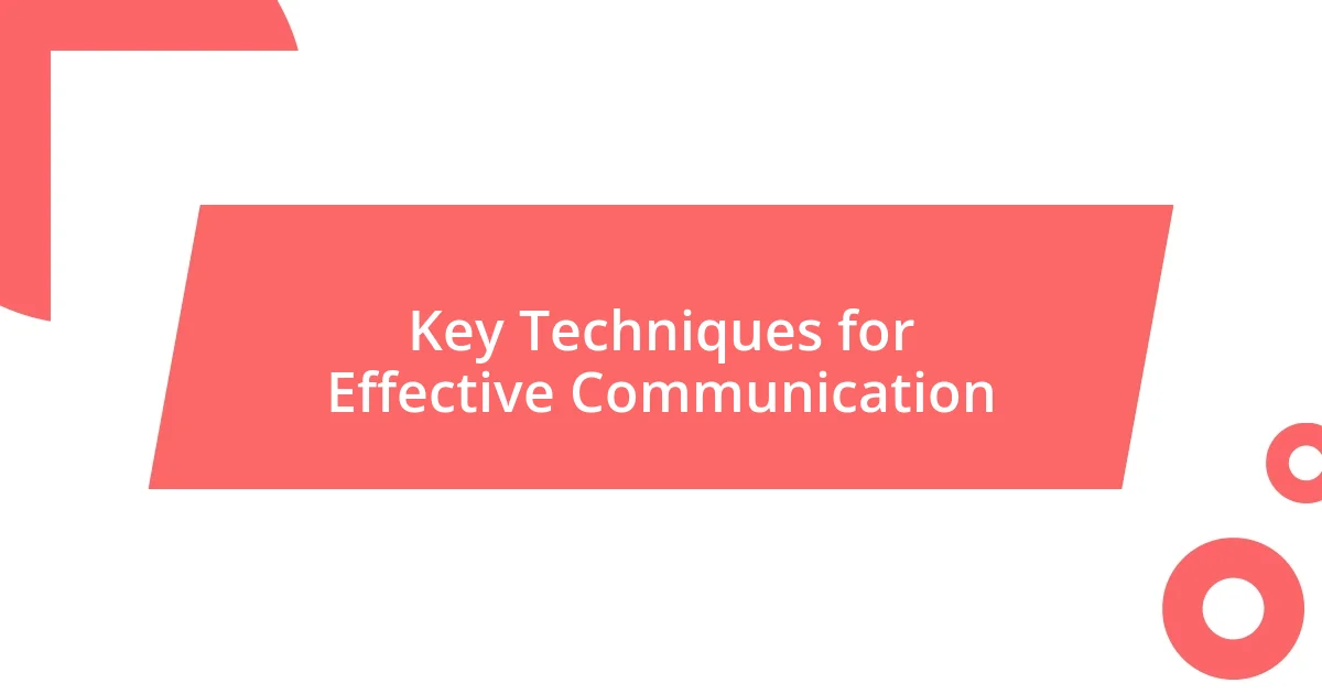 Key Techniques for Effective Communication